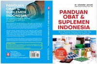 Panduan Obat dan Suplemen Indonesia : Buku Panduan Penting Seputar Obat dan Suplemen Yang Beredar Di Indonesia
